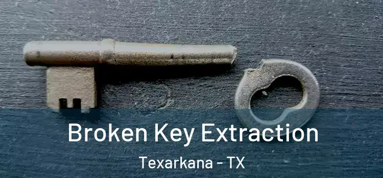 Broken Key Extraction Texarkana - TX
