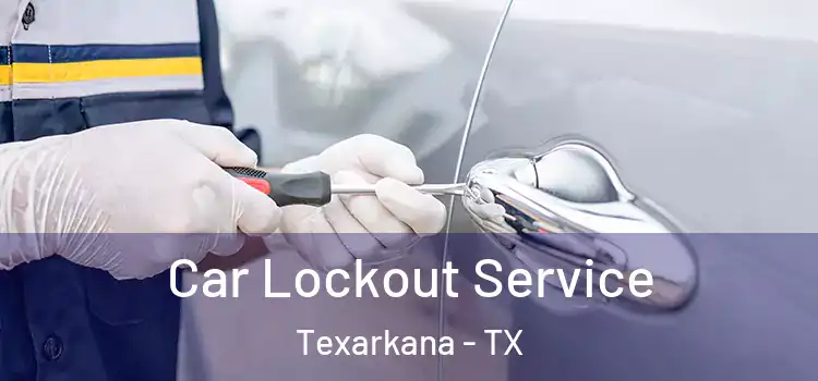 Car Lockout Service Texarkana - TX
