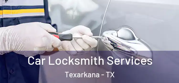 Car Locksmith Services Texarkana - TX