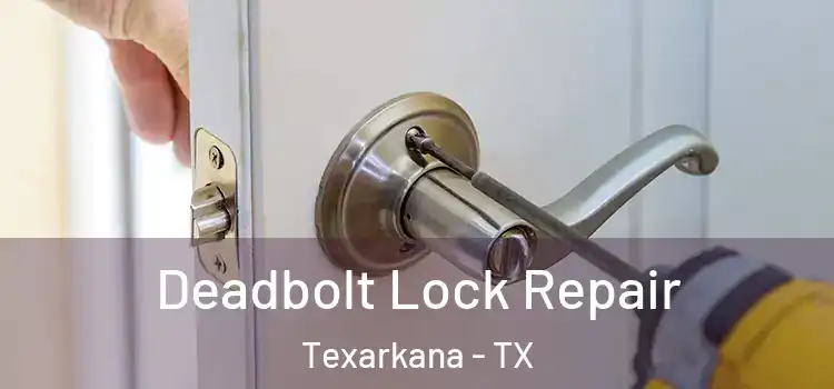 Deadbolt Lock Repair Texarkana - TX