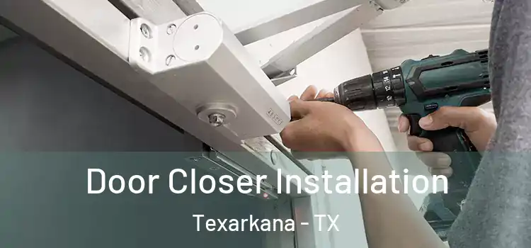  Door Closer Installation Texarkana - TX