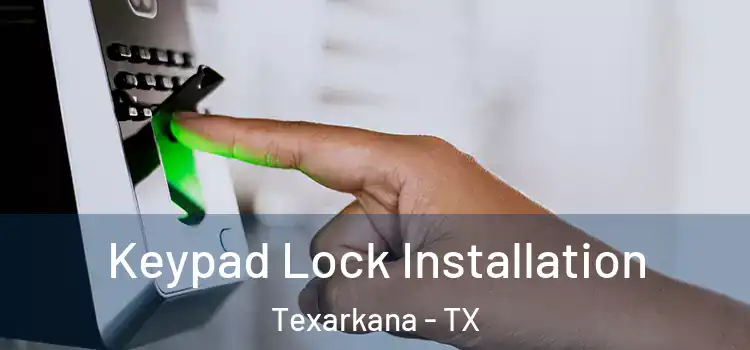  Keypad Lock Installation Texarkana - TX